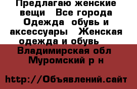 Предлагаю женские вещи - Все города Одежда, обувь и аксессуары » Женская одежда и обувь   . Владимирская обл.,Муромский р-н